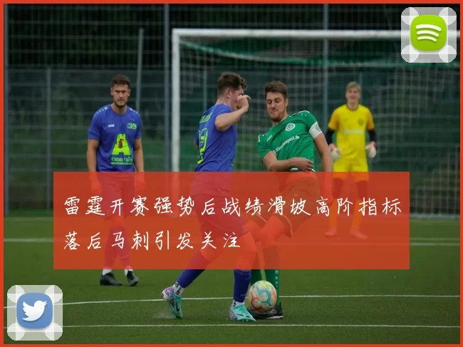 雷霆开赛强势后战绩滑坡高阶指标落后马刺引发关注